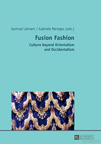 Fusion Fashion; Culture beyond Orientalism and Occidentalism - Gertrud Lehnert [KSIĄŻKA]