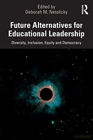 Future Alternatives for Educational Leadership: Diversity, Inclusion, Equity and Democracy - Deborah M. Netolicky [KSIĄŻKA]