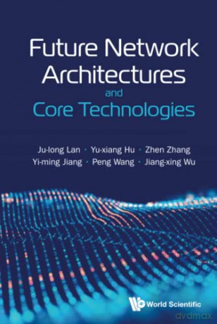 Future Network Architectures And Core Technologies - Ju-long Lan [KSIĄŻKA]