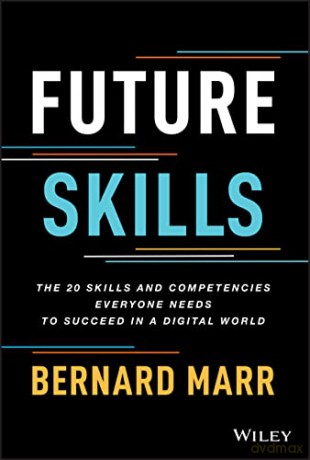 Future Skills: The 20 Skills and Competencies Everyone Needs to Succeed in a Digital World - Bernard Marr [KSIĄŻKA]