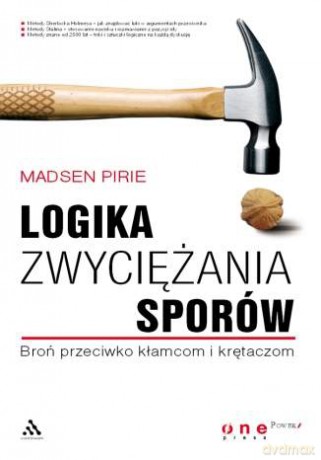 Logika zwyciężania sporów. Broń przeciwko kłamcom i krętaczom [KSIĄŻKA]