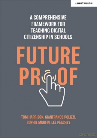 Futureproof: A comprehensive framework for teaching digital citizenship in schools - Lee Peachey [KSIĄŻKA]