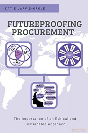 Futureproofing Procurement: The Importance of an Ethical and Sustainable Approach - Katie Jarvis-Grove [KSIĄŻKA]