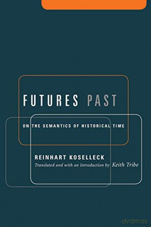 Futures Past: On the Semantics of Historical Time (Studies in Contemporary German Social Thought.) - Reinhardt Koselleck [KSIĄŻKA]