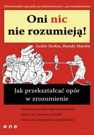 Oni nic nie rozumieją! Jak przekształcać opór w zrozumienie [KSIĄŻKA]