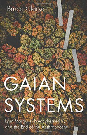 Gaian Systems: Lynn Margulis, Neocybernetics, and the End of the Anthropocene (Posthumanities) - Bruce Clarke [KSIĄŻKA]