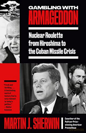 Gambling with Armageddon: Nuclear Roulette from Hiroshima to the Cuban Missile Crisis - Martin J. Sherwin [KSIĄŻKA]