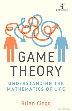 Game Theory: Understanding the Mathematics of Life - Brian Clegg [KSIĄŻKA]