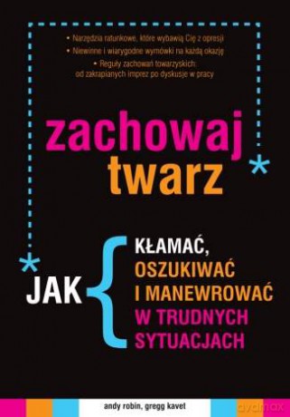 Zachowaj twarz. Jak kłamać, oszukiwać i manewrować w trudnych sytuacjach [KSIĄŻKA]