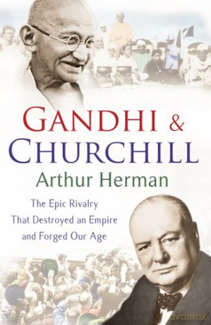 Gandhi and Churchill: The Rivalry That Destroyed an Empire and Forged Our Age - Arthur Herman [KSIĄŻKA]