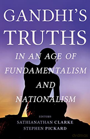 Gandhi's Truths in an Age of Fundamentalism and Nationalism - Sathianathan Clarke [KSIĄŻKA]
