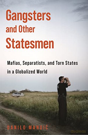 Gangsters and Other Statesmen: Mafias, Separatists, and Torn States in a Globalized World - Danilo Mandic [KSIĄŻKA]