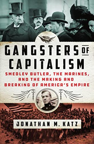 Gangsters of Capitalism: Smedley Butler, the Marines, and the Making and Breaking of America's Empire (2021) - Jonathan M. Katz [KSIĄŻKA]