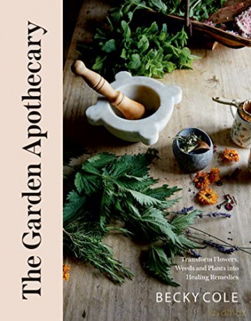 Garden Apothecary: Transform Flowers, Weeds and Plants into Healing Remedies - Becky Cole [KSIĄŻKA]