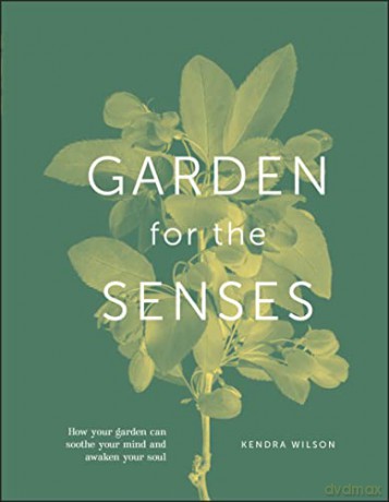 Garden for the Senses: How Your Garden Can Soothe Your Mind and Awaken Your Soul - Kendra Wilson [KSIĄŻKA]