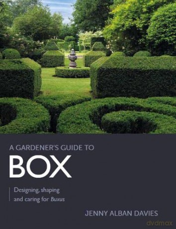 Gardener's Guide to Box: Designing, shaping and caring for buxus (A Gardener's Guide to) - Jenny Alban Davies [KSIĄŻKA]