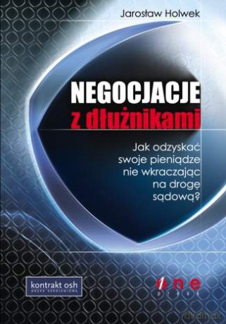 Negocjacje z dłużnikami. Jak odzyskać swoje pieniądze nie wkraczając na drogę sądową? [KSIĄŻKA]