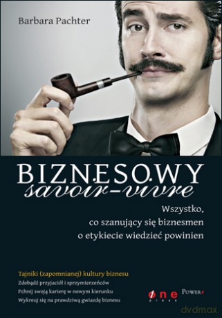 Biznesowy savoir - vivre. Wszystko, co szanujący się biznesmen o etykiecie wiedzieć powinien [KSIĄŻKA]