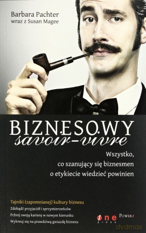 Biznesowy savoir - vivre. Wszystko, co szanujący się biznesmen o etykiecie wiedzieć powinien [KSIĄŻKA]