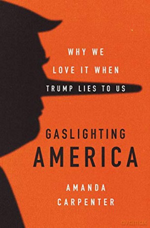 Gaslighting America: Why We Love It When Trump Lies to Us - Amanda Carpenter [KSIĄŻKA]