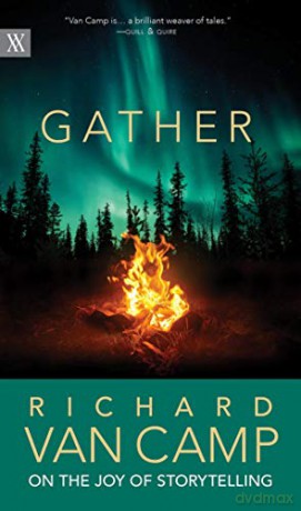 Gather: Richard Van Camp on Storytelling: Richard Van Camp on the Joy of Storytelling: 3 (Writers on Writing) - Richard Van Camp [KSIĄŻKA]