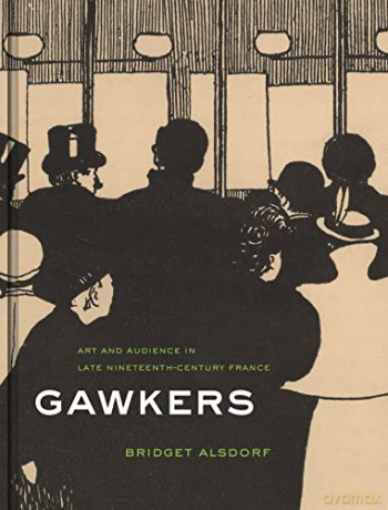 Gawkers: Art and Audience in Late Nineteenth-Century France - Alsdorf [KSIĄŻKA]