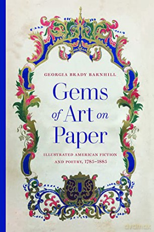 Gems of Art on Paper: Illustrated American Fiction and Poetry, 1785-1885 (Studies in Print Culture and the History of the Book) - Georgia Brady Barnhill [KSIĄŻKA]