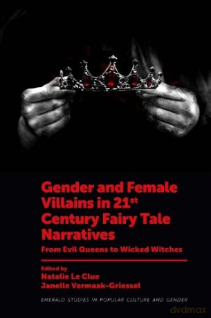 Gender and Female Villains in 21st Century Fairy Tale Narratives: From Evil Queens to Wicked Witches (Emerald Studies in Popular Culture and Gender) [KSIĄŻKA]
