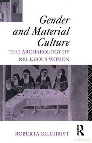 Gender and Material Culture: The Archaeology of Religious Women - Roberta Gilchrist [KSIĄŻKA]