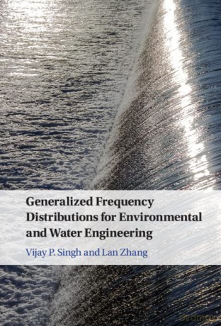 Generalized Frequency Distributions for Environmental and Water Engineering - Vijay P. Singh [KSIĄŻKA]