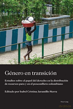 Género en transición; Estudios sobre el papel del derecho en la distribución de recursos para y en el posconflicto colombiano (4) (Sociología Política Para los Desafíos del Siglo XXI) - Isabel Cristina Jaramillo Sierra [KSIĄŻKA]