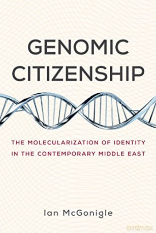 Genomic Citizenship: The Molecularization of Identity in the Contemporary Middle East - Ian McGonigle [KSIĄŻKA]