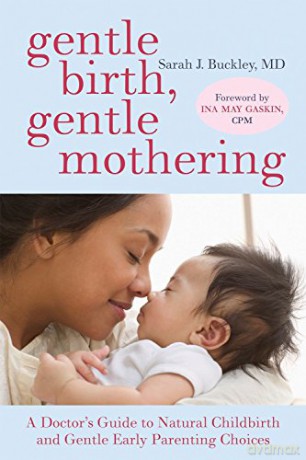 Gentle Birth, Gentle Mothering: A Doctor's Guide to Natural Childbirth and Gentle Early Parenting Choices - Sarah Buckley [KSIĄŻKA]