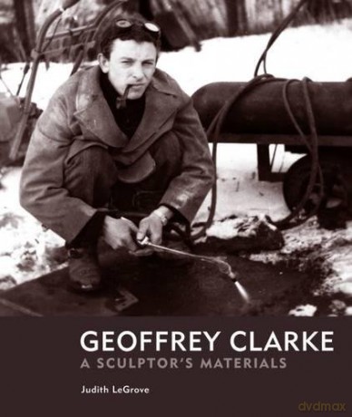 Geoffrey Clarke: A Sculptor's Materials - Judith LeGrove [KSIĄŻKA]
