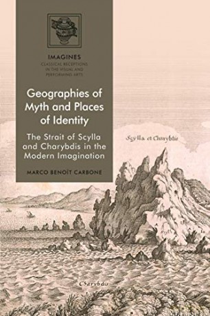 Geographies of Myth and Places of Identity: The Strait of Scylla and Charybdis in the Modern Imagination (IMAGINES - Classical Receptions in the Visual and Performing Arts) - Marco Benoît Carbone [KSIĄŻKA]