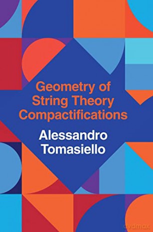 Geometry of String Theory Compactifications - Alessandro Tomasiello [KSIĄŻKA]