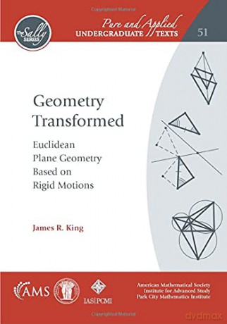 Geometry Transformed: Euclidean Plane Geometry Based on Rigid Motions (Pure and Applied Undergraduate Texts) - James R. King [KSIĄŻKA]