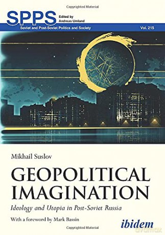 Geopolitical Imagination: Ideology and Utopia in Post-Soviet Russia (Soviet and Post-Soviet Politics and Society) - Mikhail Suslov [KSIĄŻKA]