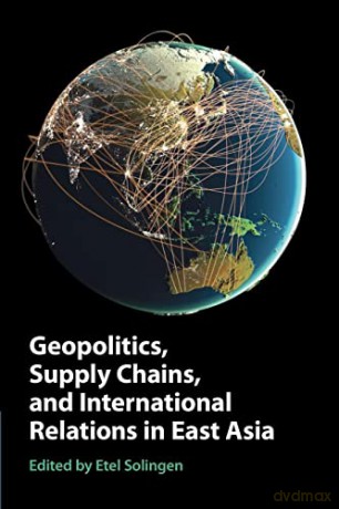 Geopolitics, Supply Chains, and International Relations in East Asia - Etel Solingen [KSIĄŻKA]