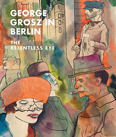 George Grosz in Berlin - The Relentless Eye - Sabine Rewald [KSIĄŻKA]