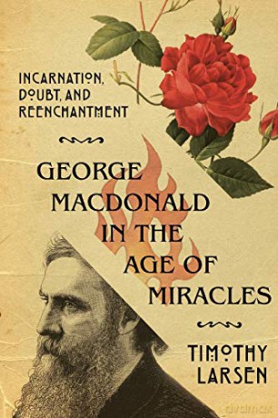 George MacDonald in the Age of Miracles: Incarnation, Doubt, and Reenchantment (Hansen Lectureship Series) - Timothy Larsen [KSIĄŻKA]