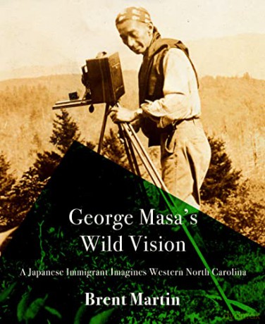 George Masa's Wild Vision: A Japanese Immigrant Imagines Western North Carolina (Cold Mountain Fund Series) - Brent Martin [KSIĄŻKA]