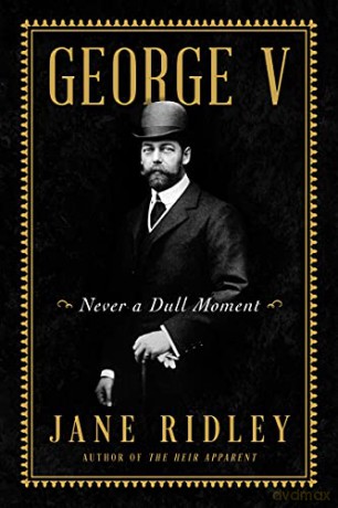 George V: Never a Dull Moment - Jane Ridley [KSIĄŻKA]