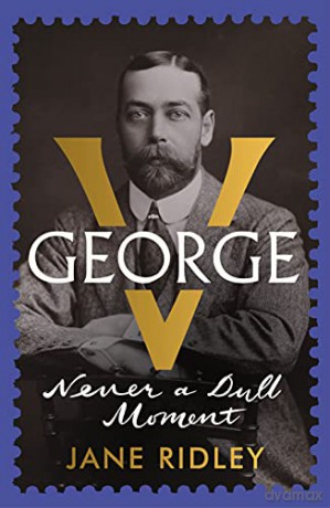George V: Never a Dull Moment - Jane Ridley [KSIĄŻKA]