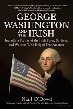 George Washington and the Irish: Incredible Stories of the Irish Spies, Soldiers, and Workers Who Helped Free America - Niall O'Dowd [KSIĄŻKA]