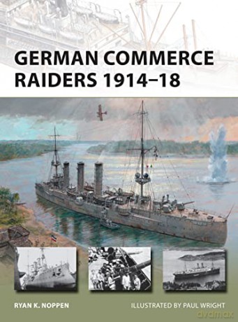 German Commerce Raiders 1914-18: 228 (New Vanguard) - Ryan K. Noppen [KSIĄŻKA]