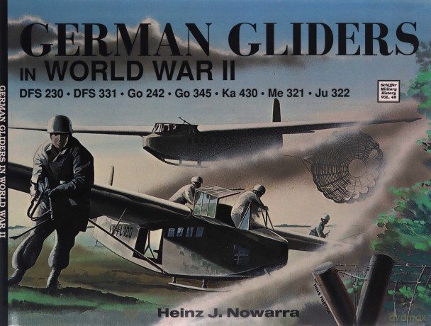 German Gliders in WWII (Schiffer Military History): DFS 230, DFS 331, Go 242, Go 345, Ka 430, Me 321, Ju 322: 48 - Heinz J Nowarra [KSIĄŻKA]