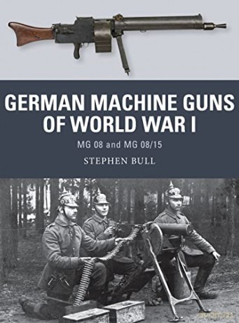German Machine Guns of World War I: MG 08 and MG 08/15: 47 (Weapon) - Dr Stephen Bull [KSIĄŻKA]