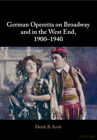 German Operetta on Broadway and in the West End, 1900-1940 - Derek B. Scott [KSIĄŻKA]