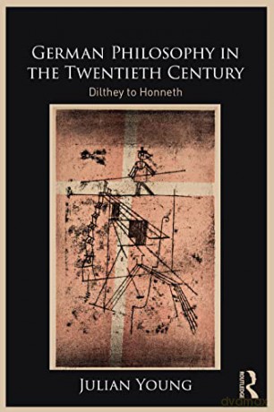 German Philosophy in the Twentieth Century: Dilthey to Honneth - Julian Young [KSIĄŻKA]